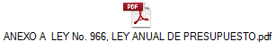 ANEXO A  LEY No. 966, LEY ANUAL DE PRESUPUESTO.pdf